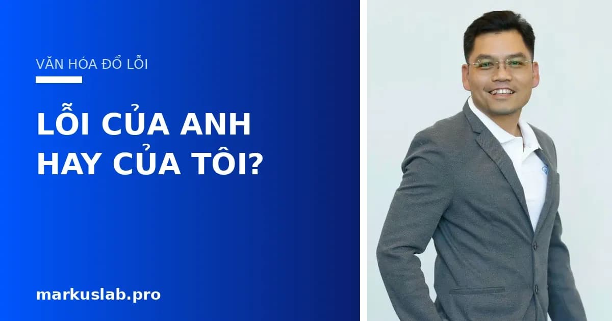 Văn hóa đổ lỗi trong doanh nghiệp: 5 cách hóa giải hiệu quả